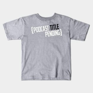 Podcast Title Pending Kids T-Shirt